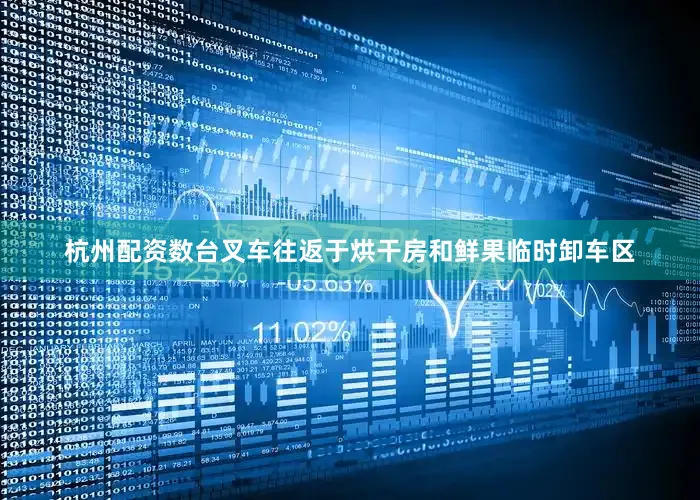 杭州配资数台叉车往返于烘干房和鲜果临时卸车区