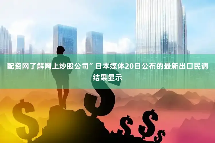 配资网了解网上炒股公司”日本媒体20日公布的最新出口民调结果显示