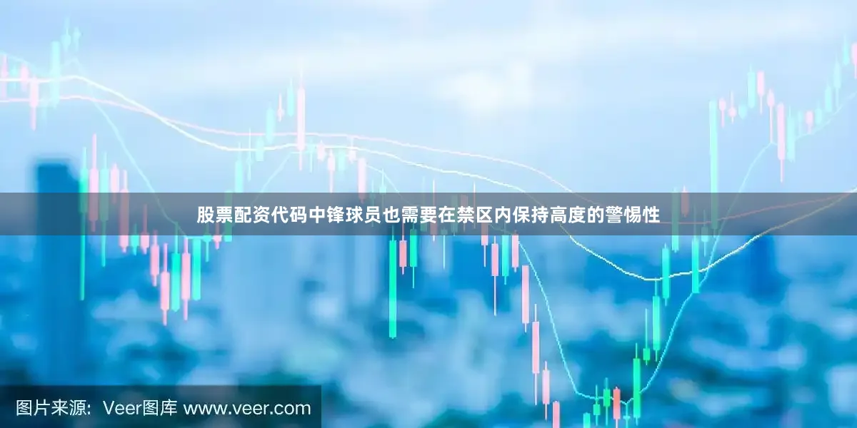 股票配资代码中锋球员也需要在禁区内保持高度的警惕性