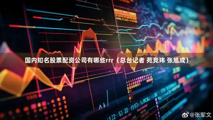 国内知名股票配资公司有哪些rrr（总台记者 苑竞玮 张旭成）