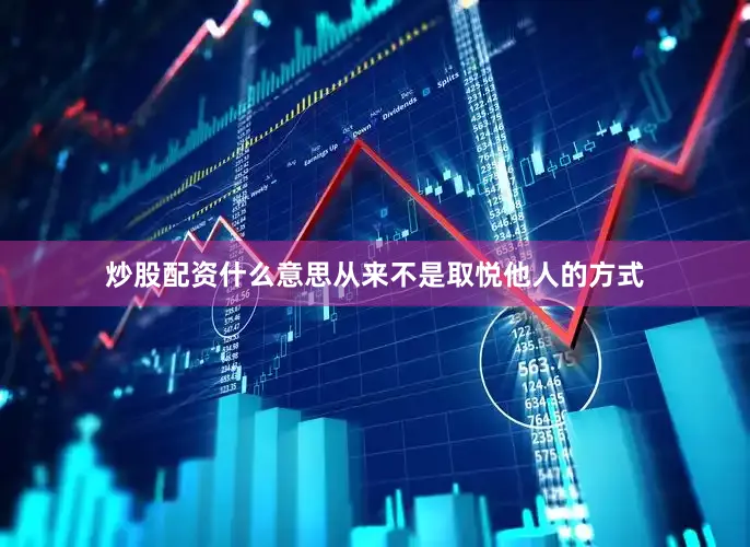 炒股配资什么意思从来不是取悦他人的方式