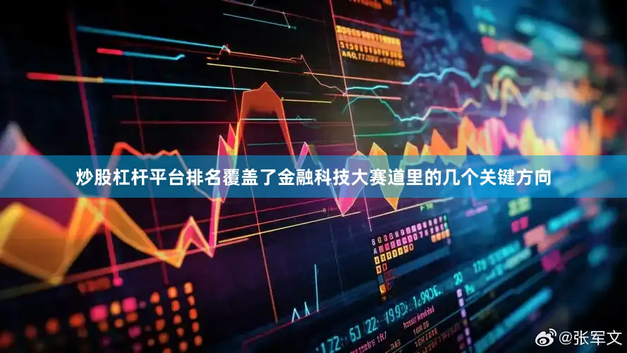 炒股杠杆平台排名覆盖了金融科技大赛道里的几个关键方向