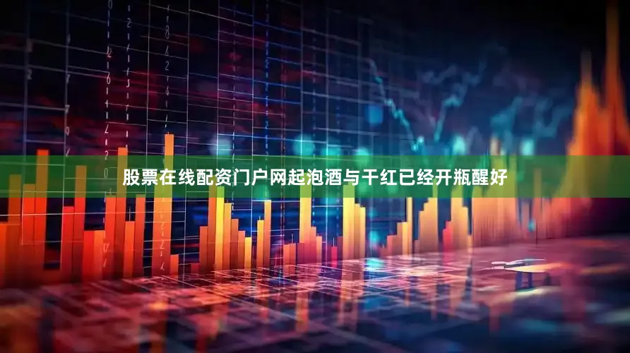 股票在线配资门户网起泡酒与干红已经开瓶醒好