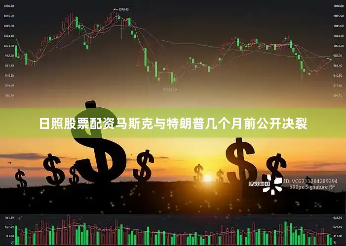 日照股票配资马斯克与特朗普几个月前公开决裂